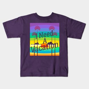 I Need a Vacation Kids T-Shirt